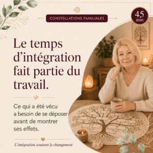 Dans les constellations familiales le temps d'intégration fait partie du travail Et il faut le respecter